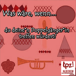 Türchen 11, Zitat: "Was wäre, wenn du deine*n Doppelgänger*in treffen würdest?"