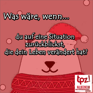 Türchen 13, Zitat: "Was wäre, wenn du auf eine Situation zurückblickst, die dein Leben verändert hat?"