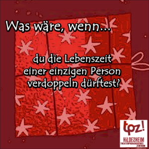 Türchen 14, Zitat: "Was wäre, wenn du die Lebenszeit einer einzigen Person verdoppeln dürftest?"