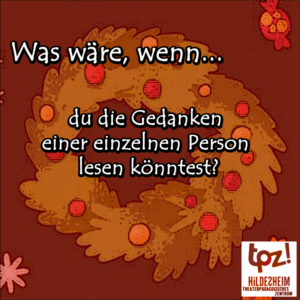 Türchen 16, Zitat: "Was wäre, wenn du die Gedanken einer einzelnen Person lesen könntest?"